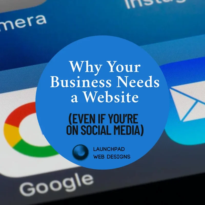 A blue circle with text "Why Your Business Needs a Website (Even If You’re on Social Media)" and the LaunchPad Web Designs logo, on a background of mobile app icons.