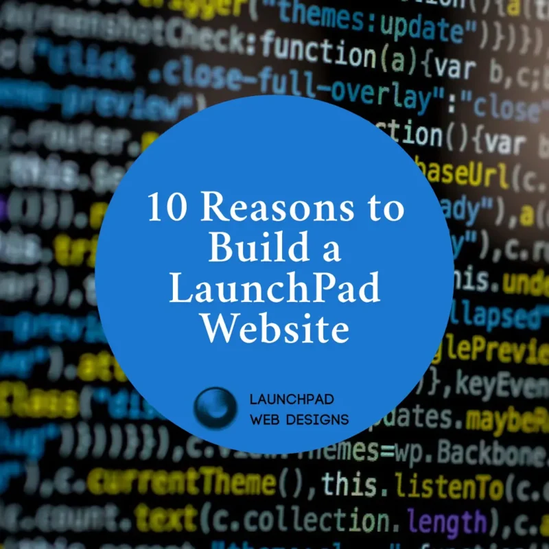 Blue circular graphic with the title "10 Reasons to Build a LaunchPad Website" against a backdrop of blurred website code, by LaunchPad Web Designs.