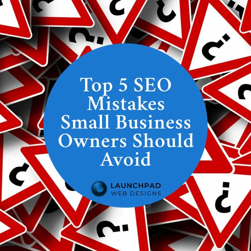 Graphic titled 'Top 5 SEO Mistakes Small Business Owners Should Avoid' by Launchpad Web Designs, featuring a background of warning signs and question marks, illustrating common errors that hinder small business website visibility