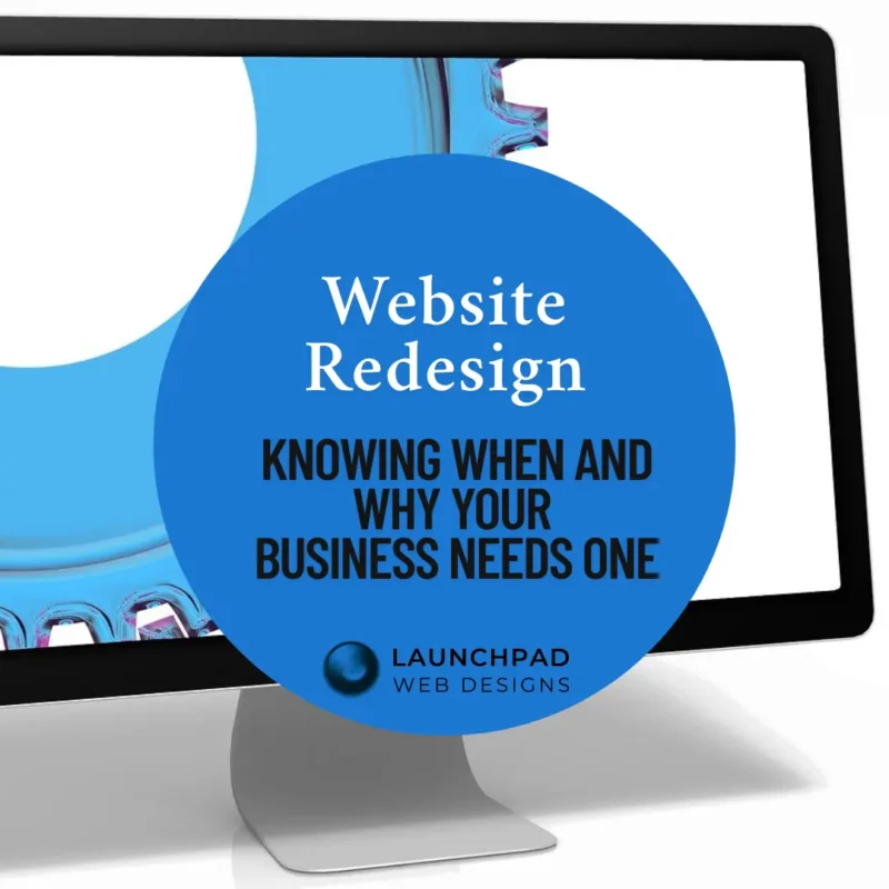Graphic titled 'Website Redesign: Knowing When and Why Your Business Needs One' by Launchpad Web Designs, displayed on a computer monitor, illustrating the process of updating or improving a business's online presence for better performance and user experience.