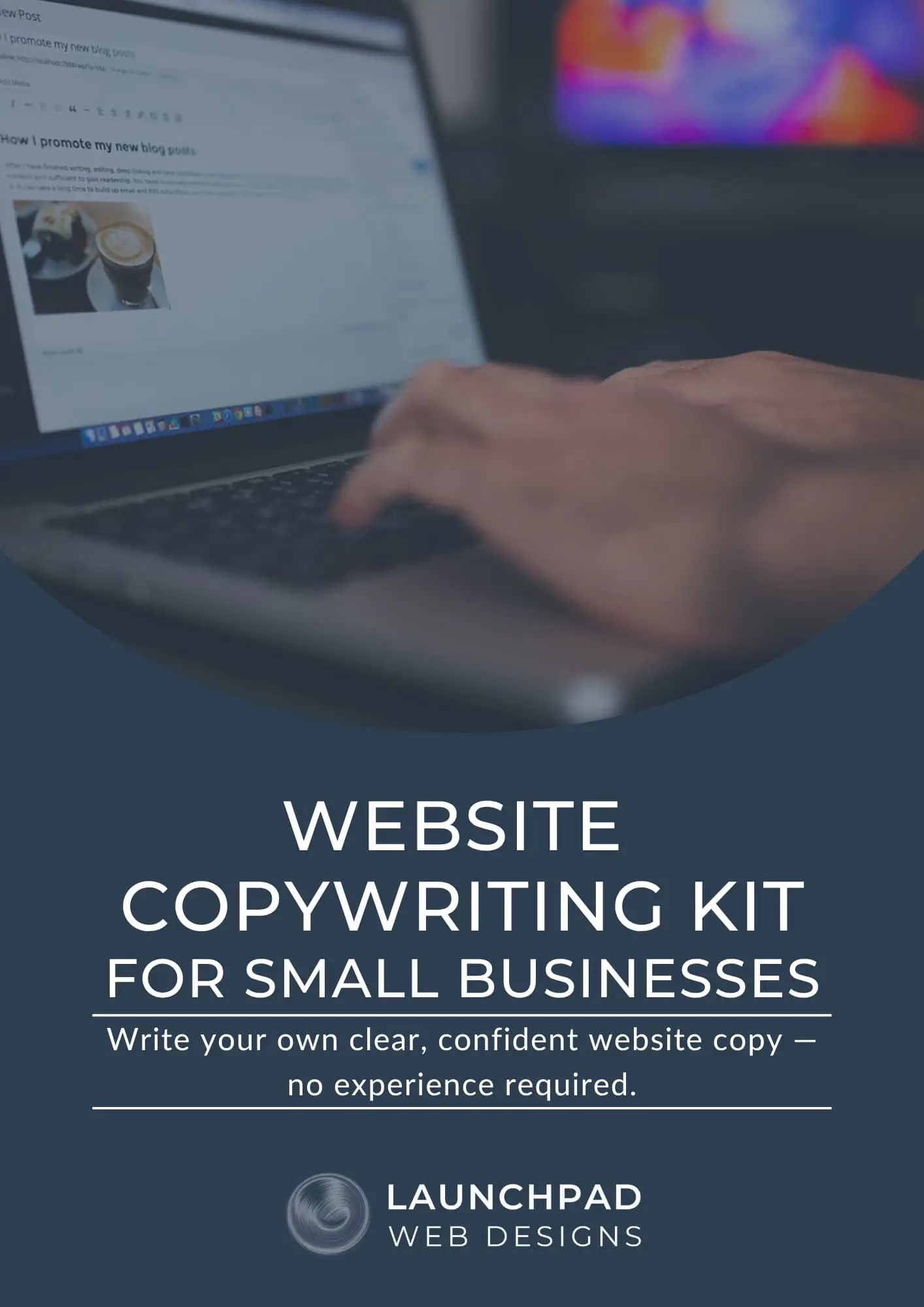 Cover image for Launchpad Web Designs' Website Copywriting Kit for Small Businesses, depicting hands typing on a laptop with a blog post interface, helping users write clear and confident website copy without experience.