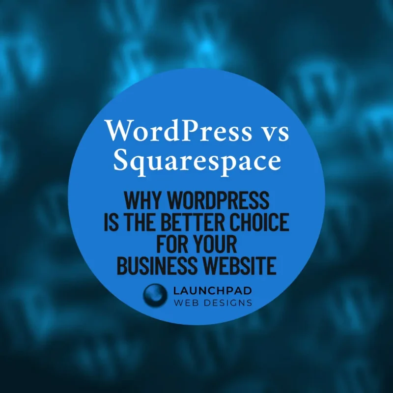 WordPress vs Squarespace: Why WordPress Is the Better Choice for Your Business Website' by Launchpad Web Designs, visually representing a comparison between these two popular website builders for business owners