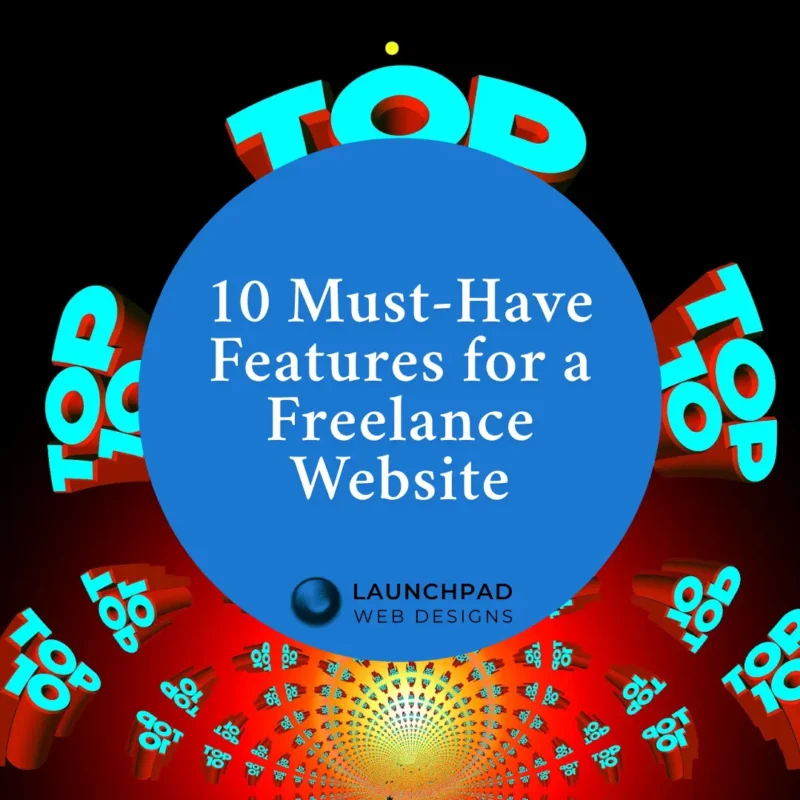 Vibrant, attention-grabbing image with the words 'TOP 10' and '10 Must-Have Features for a Freelance Website' prominently displayed in a blue circle, surrounded by energetic, abstract graphics. This visual promotes a comprehensive blog article from Launchpad Web Designs, detailing the essential features freelancers need on their website to attract clients, showcase expertise, and successfully grow their online business.