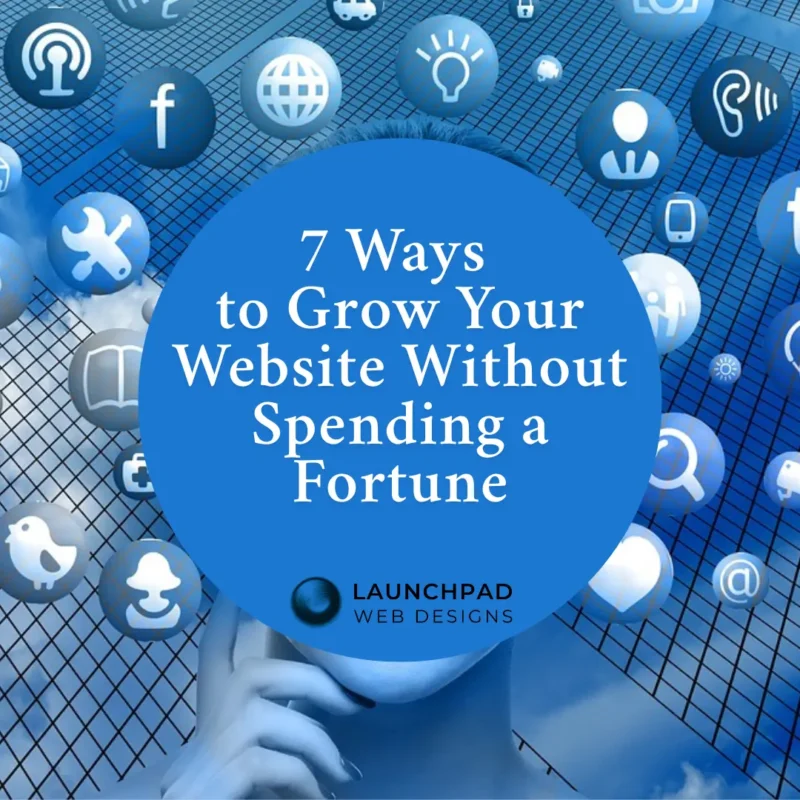 Blue infographic-style image with a central circle titled '7 Ways to Grow Your Website Without Spending a Fortune,' surrounded by various digital marketing and online icons like social media, search, and analytics. This visual promotes a valuable blog post from Launchpad Web Designs, offering actionable strategies for small businesses to effectively grow their website traffic and online presence without a large budget, showcasing expertise in affordable web growth.