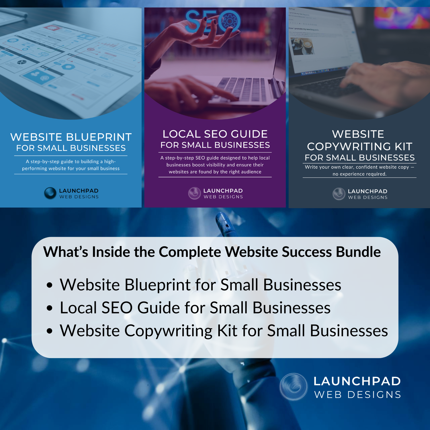 Cover image for the 'Complete Website Success Bundle,' showcasing three individual product covers side-by-side: 'Website Copywriting Kit For Small Businesses,' 'Website Blueprint For Small Businesses,' and 'Local SEO Guide For Small Businesses.' Below, a detailed list titled 'What's Inside the Complete Website Success Bundle' confirms the inclusion of each of these three guides, emphasizing a comprehensive toolkit from Launchpad Web Designs for small business online success.