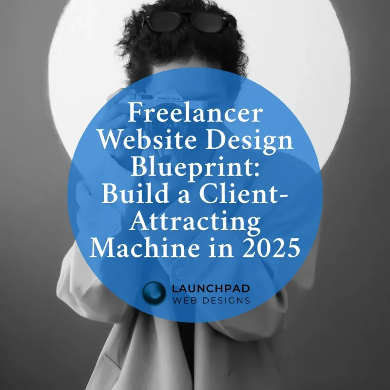 A person with curly hair and sunglasses on their head holds a Pentax camera to their eye, standing in a spotlight. A large blue circle with the LaunchPad Web Designs logo covers the person's torso. Text on the circle reads, "Freelancer Website Design Blueprint: Build a Client-Attracting Machine in 2025." This image is the cover of a blog post or guide on designing a freelancer website.