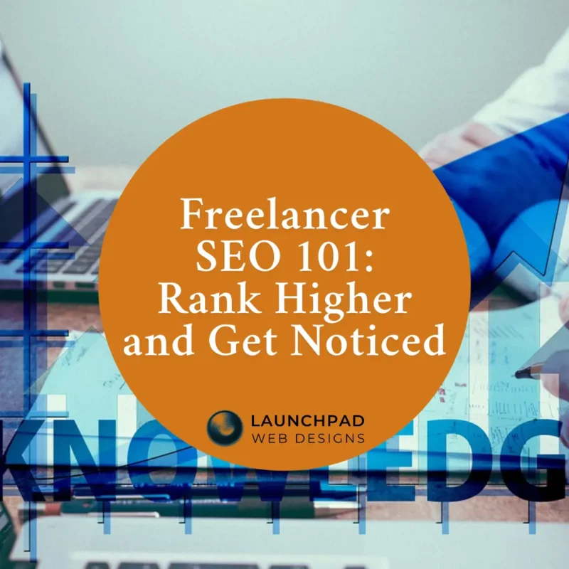 An orange circle with the text 'Freelancer SEO 101: Rank Higher and Get Noticed' and the 'Launchpad Web Designs' logo, overlaid on a blurred background of a laptop, charts, and a person writing, with the word 'KNOWLEDGE' visible in the foreground. This image promotes a guide or article from Launchpad Web Designs offering SEO education for freelancers to improve their search engine rankings and online visibility.
