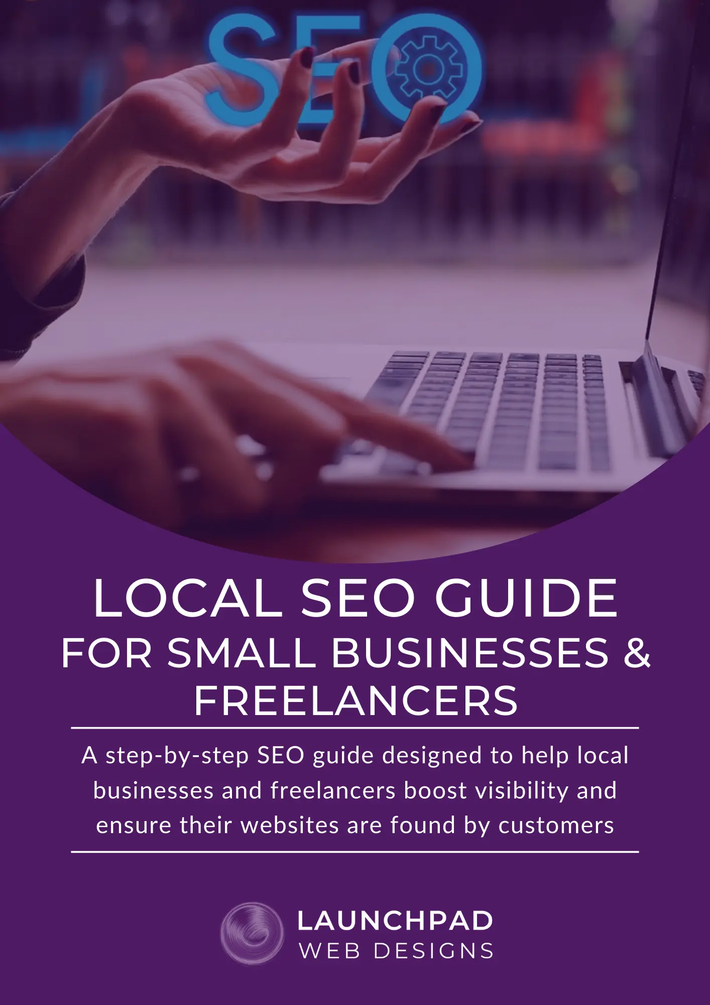 Cover image for Launchpad Web Designs' Local SEO Guide for Small Businesses, featuring a hand holding glowing SEO text above a laptop, emphasizing boosting local visibility and reaching the right audience.